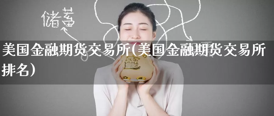 美国金融期货交易所(美国金融期货交易所排名)_https://www.wenchangxx.com_国际期货_第1张
