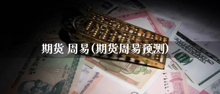 期货 周易(期货周易预测)_https://www.wenchangxx.com_期货平台_第1张