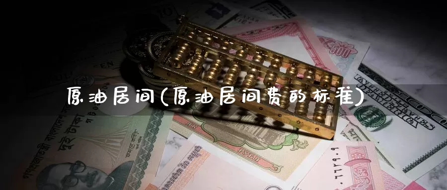 原油居间(原油居间费的标准)_https://www.wenchangxx.com_期货平台_第1张