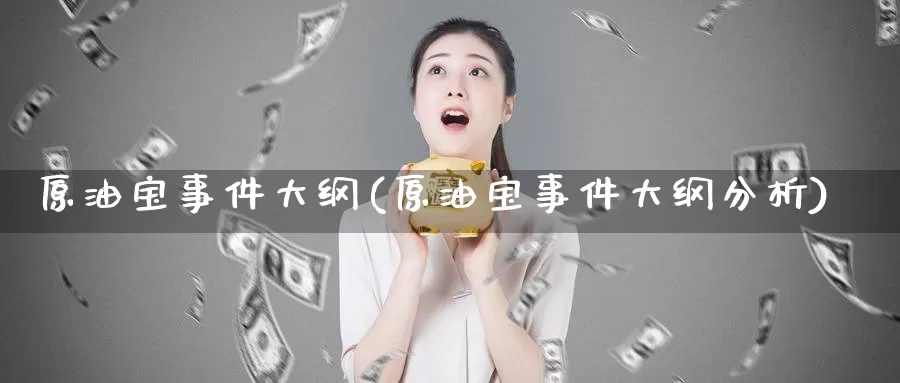原油宝事件大纲(原油宝事件大纲分析)_https://www.wenchangxx.com_期货平台_第1张