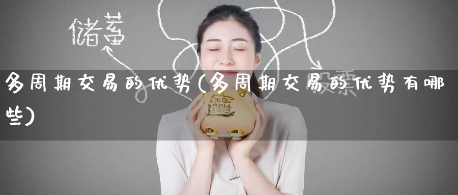 多周期交易的优势(多周期交易的优势有哪些)_https://www.wenchangxx.com_德指期货_第1张