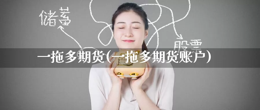 一拖多期货(一拖多期货账户)_德指期货_第1张_国际期货交易平台 一拖多期货(一拖多期货账户)_https://www.wenchangxx.com_德指期货_第1张
