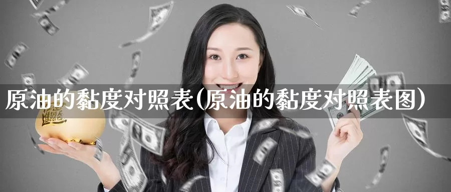原油的黏度对照表(原油的黏度对照表图)_https://www.wenchangxx.com_德指期货_第1张