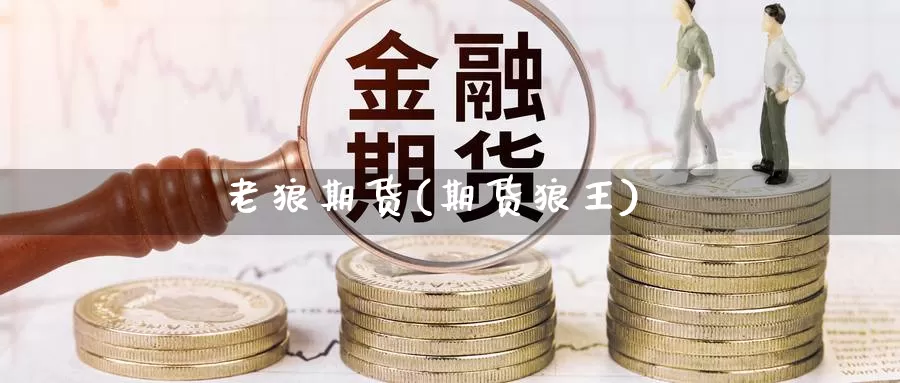 老狼期货(期货狼王)_https://www.wenchangxx.com_期货平台_第1张