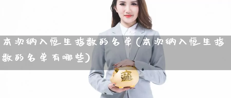 本次纳入恒生指数的名单(本次纳入恒生指数的名单有哪些)_https://www.wenchangxx.com_期货平台_第1张