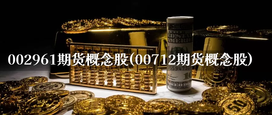 002961期货概念股(00712期货概念股)_https://www.wenchangxx.com_国际期货_第1张