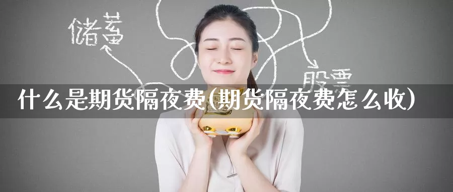 什么是期货隔夜费(期货隔夜费怎么收)_https://www.wenchangxx.com_国际期货_第1张
