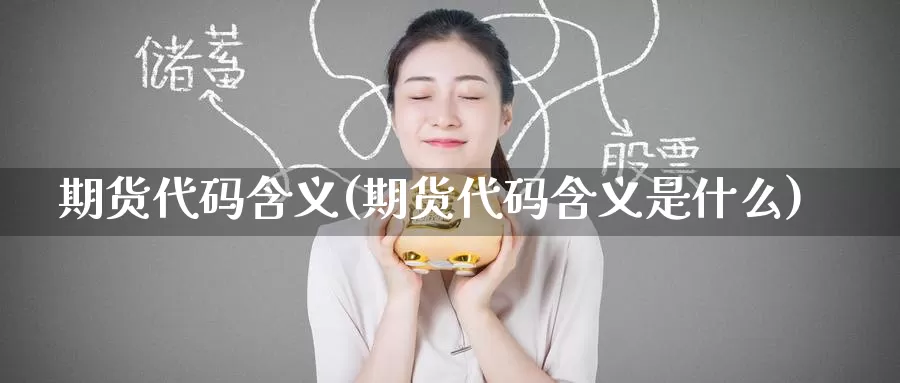期货代码含义(期货代码含义是什么)_期货行情_第1张_国际期货交易平台 期货代码含义(期货代码含义是什么)_https://www.wenchangxx.com_期货行情_第1张