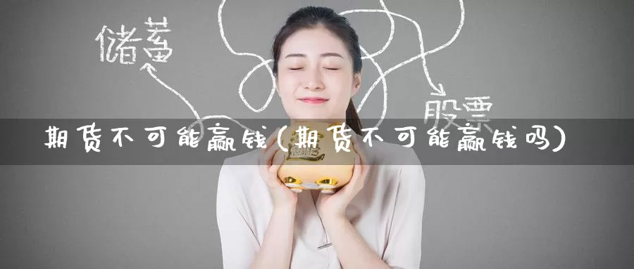 期货不可能赢钱(期货不可能赢钱吗)_https://www.wenchangxx.com_期货行情_第1张