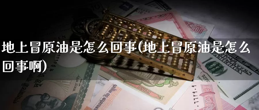 地上冒原油是怎么回事(地上冒原油是怎么回事啊)_https://www.wenchangxx.com_期货平台_第1张