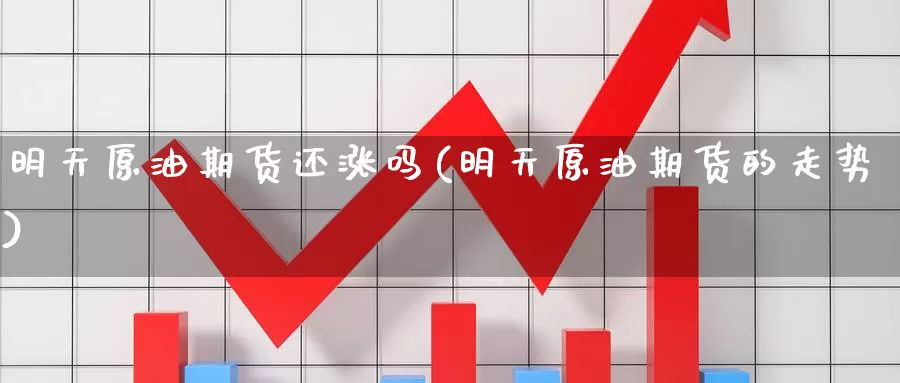 明天原油期货还涨吗(明天原油期货的走势)_https://www.wenchangxx.com_国际期货_第1张