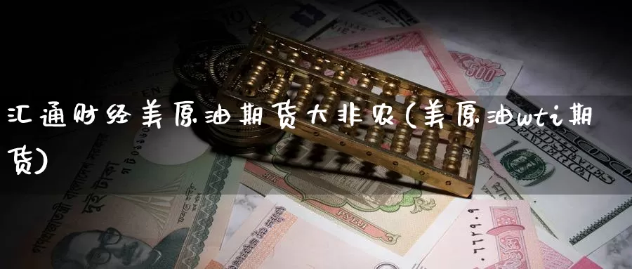 汇通财经美原油期货大非农(美原油wti期货)_期货平台_第1张_国际期货交易平台 汇通财经美原油期货大非农(美原油wti期货)_https://www.wenchangxx.com_期货平台_第1张