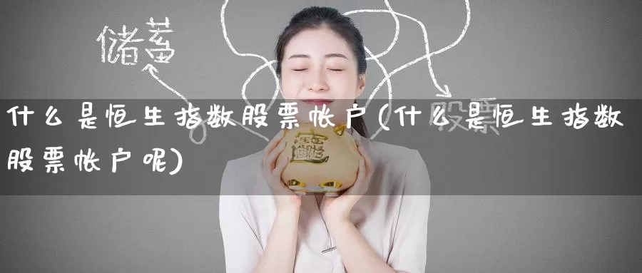什么是恒生指数股票帐户(什么是恒生指数股票帐户呢)_https://www.wenchangxx.com_期货行情_第1张