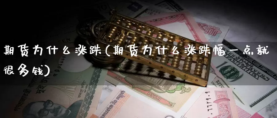 期货为什么涨跌(期货为什么涨跌幅一点就很多钱)_https://www.wenchangxx.com_期货行情_第1张