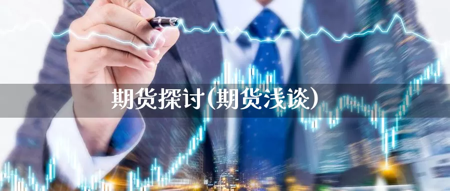 期货探讨(期货浅谈)_期货平台_第1张_国际期货交易平台 期货探讨(期货浅谈)_https://www.wenchangxx.com_期货平台_第1张