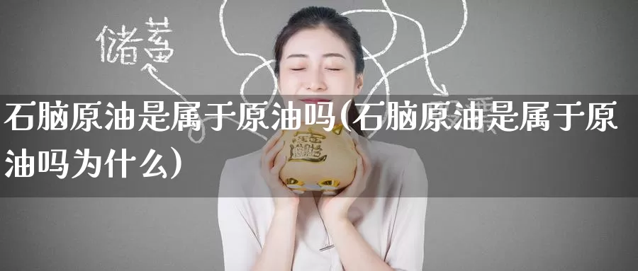 石脑原油是属于原油吗(石脑原油是属于原油吗为什么)_https://www.wenchangxx.com_期货行情_第1张