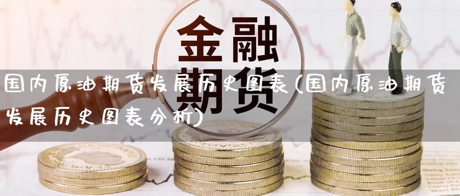 国内原油期货发展历史图表(国内原油期货发展历史图表分析)_https://www.wenchangxx.com_期货平台_第1张