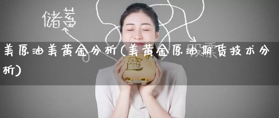 美原油美黄金分析(美黄金原油期货技术分析)_https://www.wenchangxx.com_国际期货_第1张