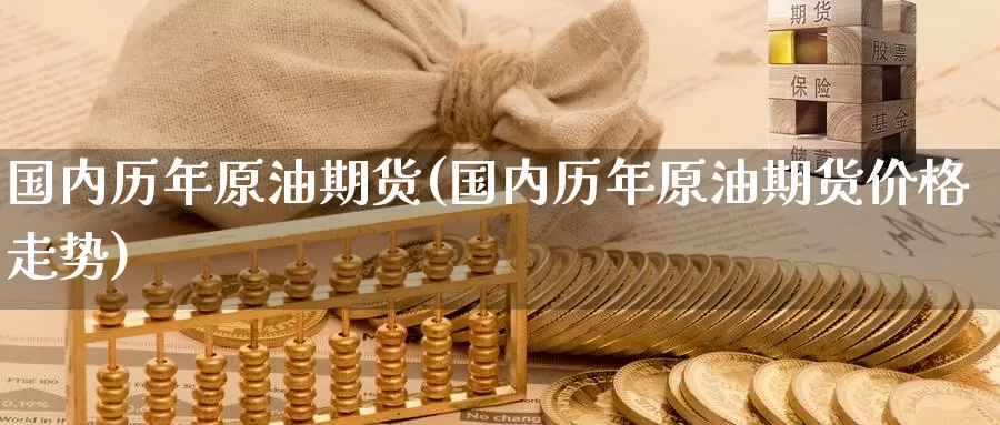 国内历年原油期货(国内历年原油期货价格走势)_https://www.wenchangxx.com_期货行情_第1张