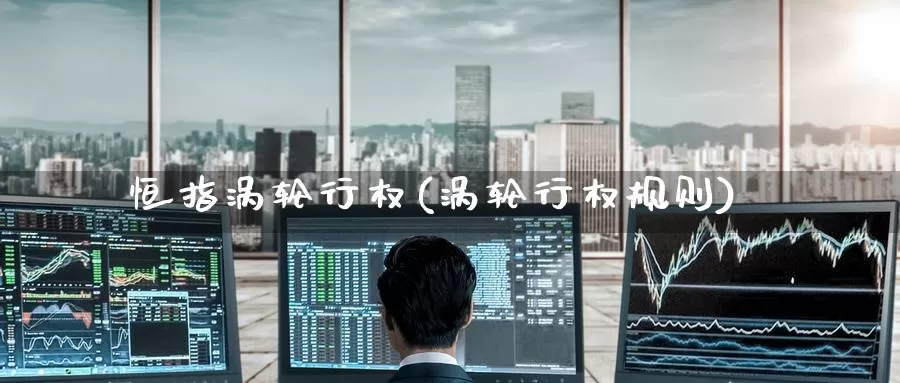 恒指涡轮行权(涡轮行权规则)_https://www.wenchangxx.com_国际期货_第1张