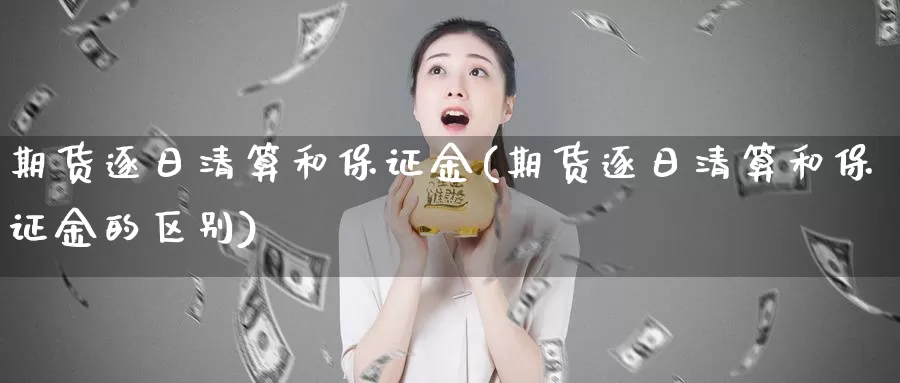 期货逐日清算和保证金(期货逐日清算和保证金的区别)_https://www.wenchangxx.com_国际期货_第1张
