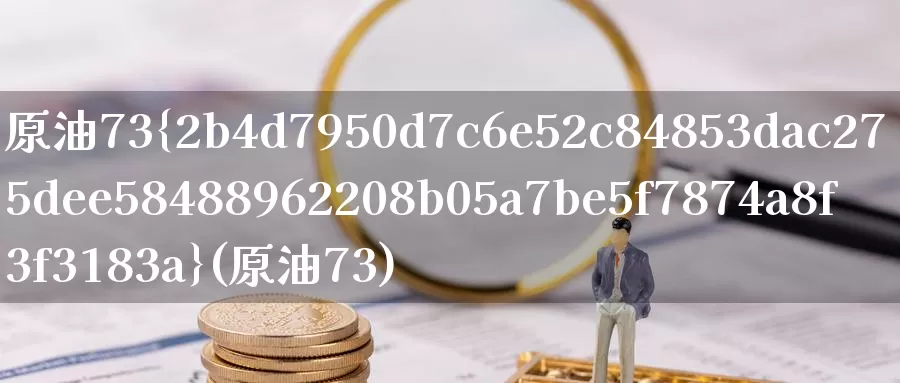 原油73%(原油73)_https://www.wenchangxx.com_期货平台_第1张
