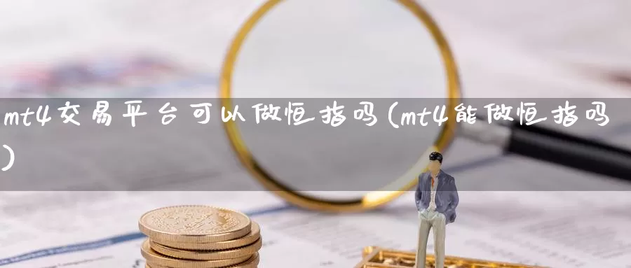mt4交易平台可以做恒指吗(mt4能做恒指吗)_https://www.wenchangxx.com_国际期货_第1张