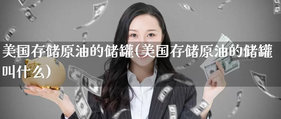 美国存储原油的储罐(美国存储原油的储罐叫什么)_https://www.wenchangxx.com_德指期货_第1张
