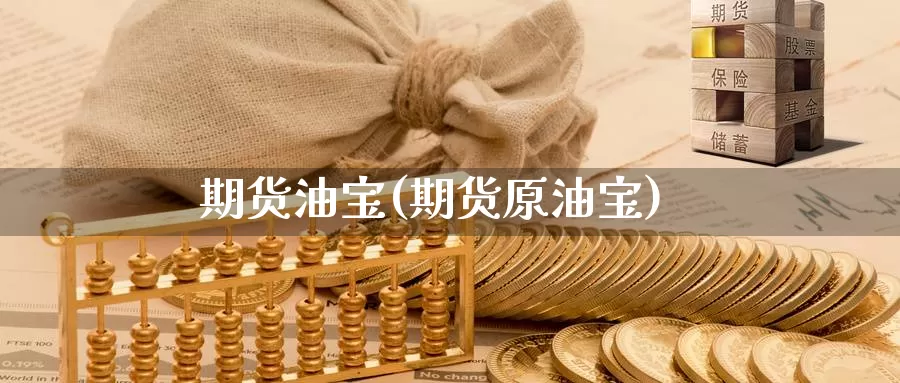 期货油宝(期货原油宝)_https://www.wenchangxx.com_德指期货_第1张