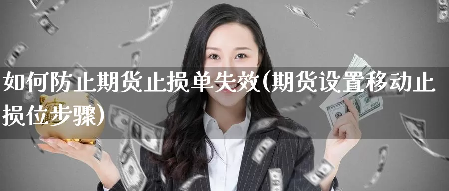 如何防止期货止损单失效(期货设置移动止损位步骤)_https://www.wenchangxx.com_期货平台_第1张