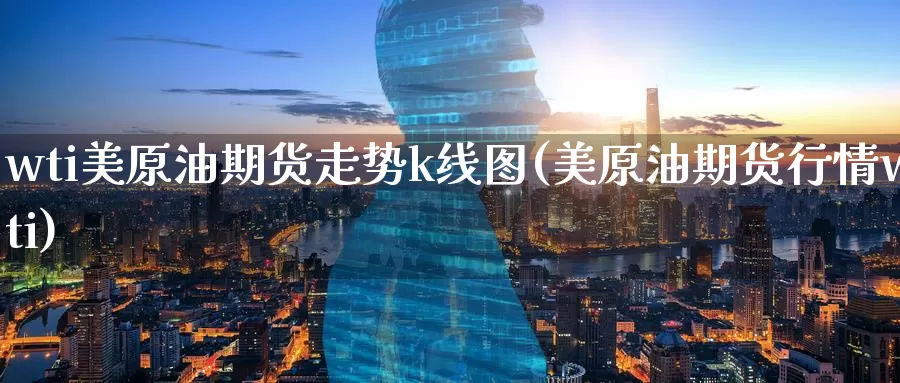 wti美原油期货走势k线图(美原油期货行情wti)_https://www.wenchangxx.com_国际期货_第1张
