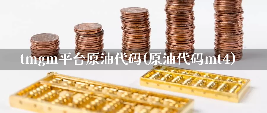 tmgm平台原油代码(原油代码mt4)_德指期货_第1张_国际期货交易平台 tmgm平台原油代码(原油代码mt4)_https://www.wenchangxx.com_德指期货_第1张