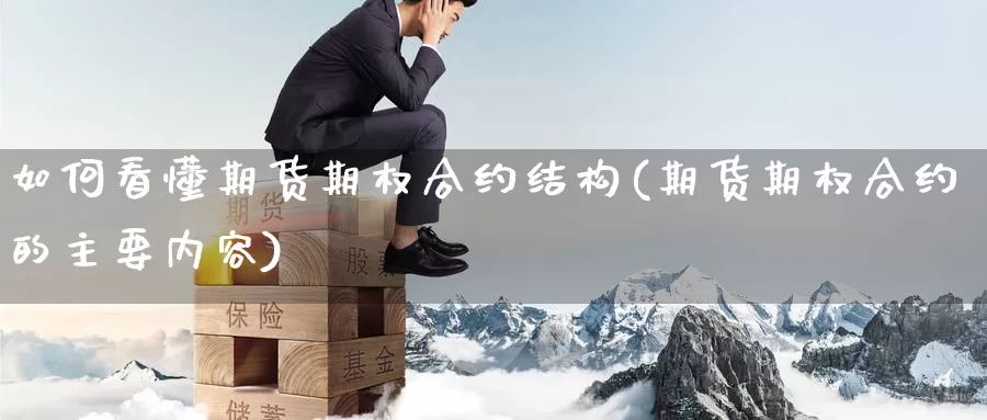如何看懂期货期权合约结构(期货期权合约的主要内容)_https://www.wenchangxx.com_期货行情_第1张