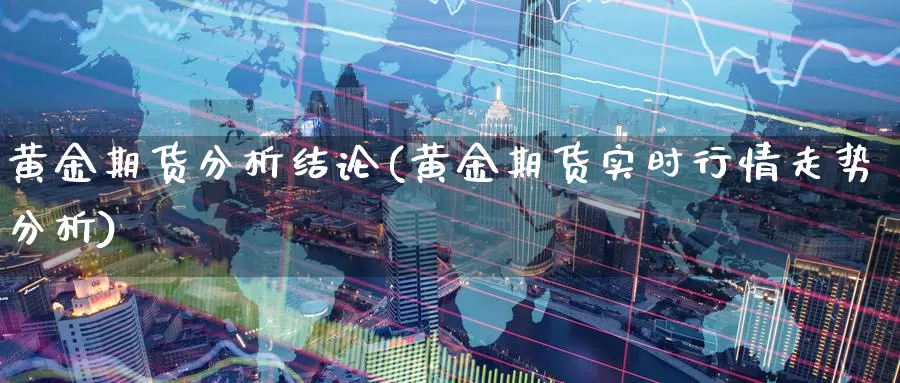 黄金期货分析结论(黄金期货实时行情走势分析)_https://www.wenchangxx.com_期货平台_第1张