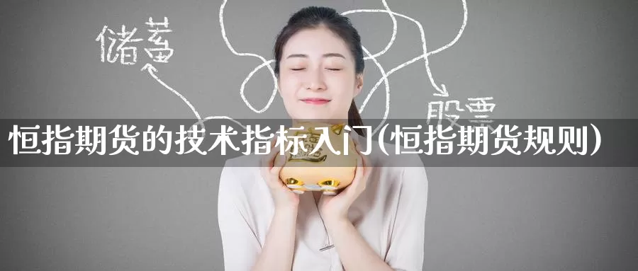 恒指期货的技术指标入门(恒指期货规则)_期货平台_第1张_国际期货交易平台 恒指期货的技术指标入门(恒指期货规则)_https://www.wenchangxx.com_期货平台_第1张