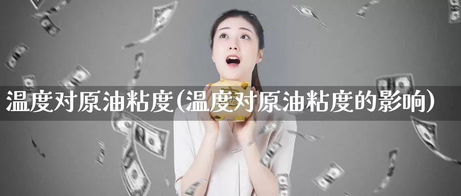 温度对原油粘度(温度对原油粘度的影响)_https://www.wenchangxx.com_国际期货_第1张
