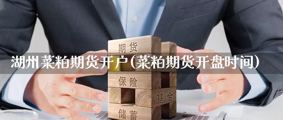 湖州菜粕期货开户(菜粕期货开盘时间)_https://www.wenchangxx.com_国际期货_第1张