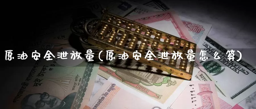 原油安全泄放量(原油安全泄放量怎么算)_https://www.wenchangxx.com_国际期货_第1张