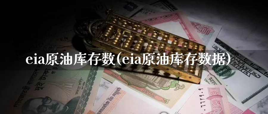eia原油库存数(eia原油库存数据)_https://www.wenchangxx.com_期货平台_第1张