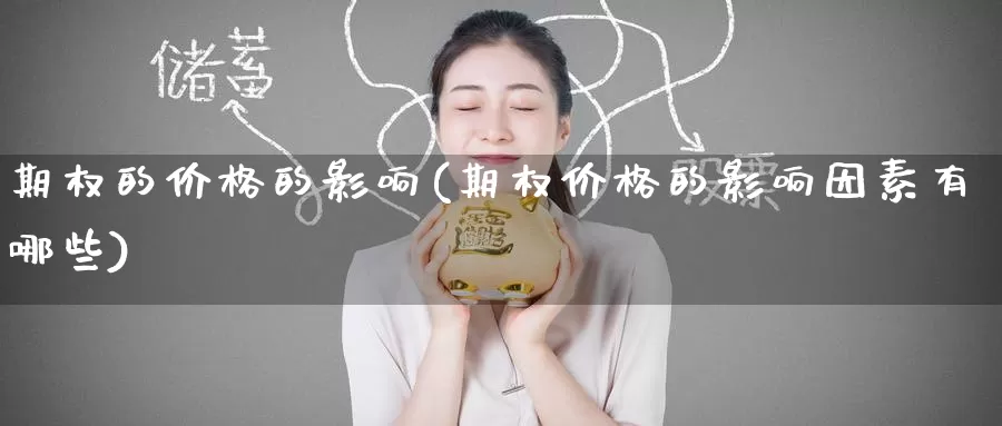 期权的价格的影响(期权价格的影响因素有哪些)_https://www.wenchangxx.com_期货行情_第1张