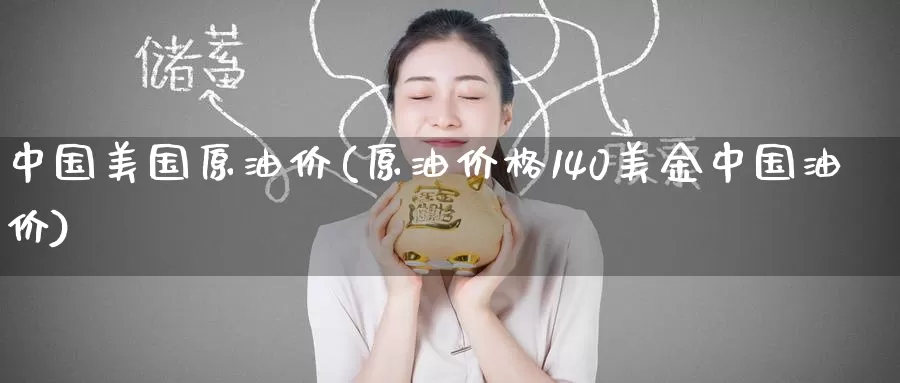 中国美国原油价(原油价格140美金中国油价)_https://www.wenchangxx.com_期货行情_第1张