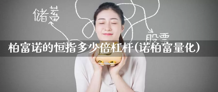 柏富诺的恒指多少倍杠杆(诺柏富量化)_https://www.wenchangxx.com_期货平台_第1张