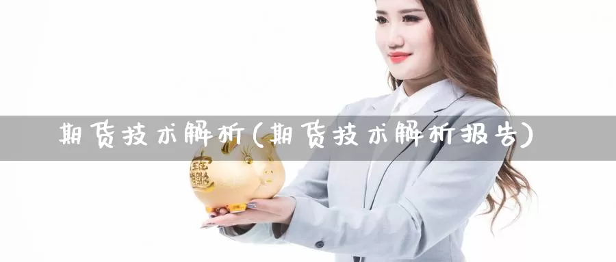 期货技术解析(期货技术解析报告)_https://www.wenchangxx.com_国际期货_第1张