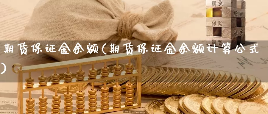 期货保证金余额(期货保证金余额计算公式)_https://www.wenchangxx.com_国际期货_第1张