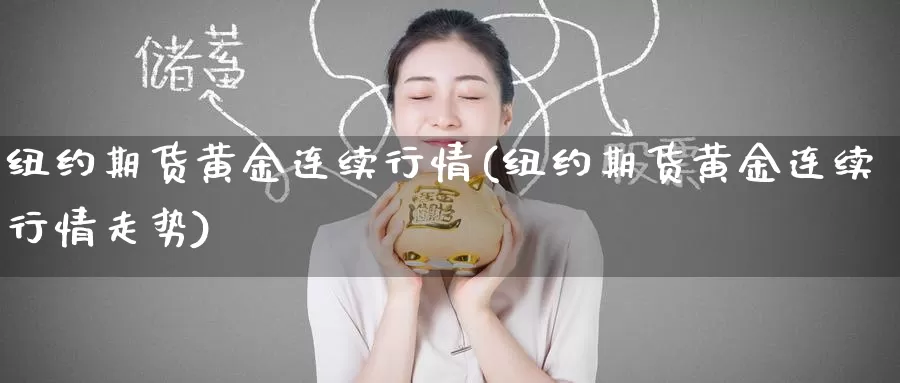 纽约期货黄金连续行情(纽约期货黄金连续行情走势)_https://www.wenchangxx.com_期货行情_第1张