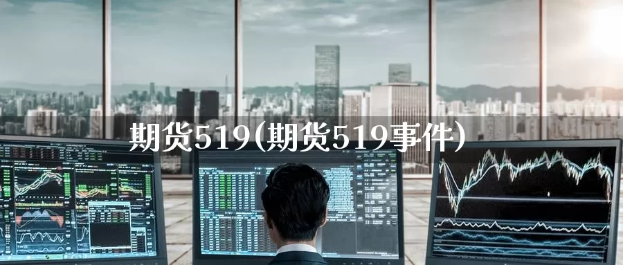 期货519(期货519事件)_https://www.wenchangxx.com_期货平台_第1张