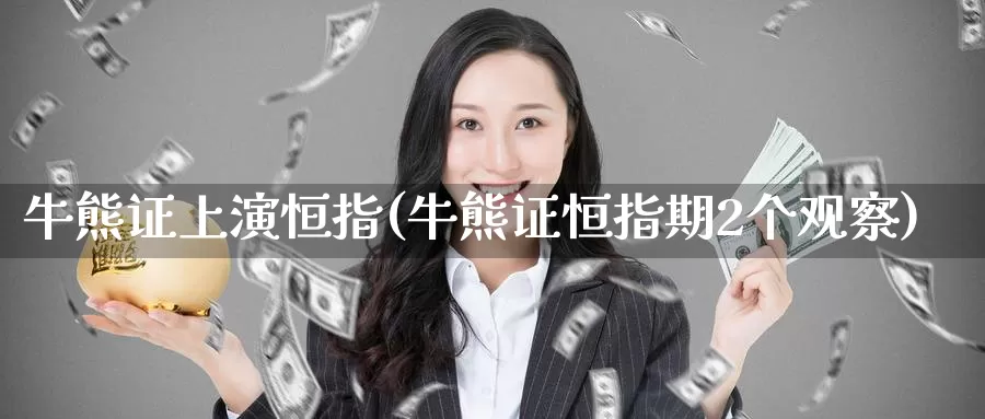 牛熊证上演恒指(牛熊证恒指期2个观察)_https://www.wenchangxx.com_国际期货_第1张