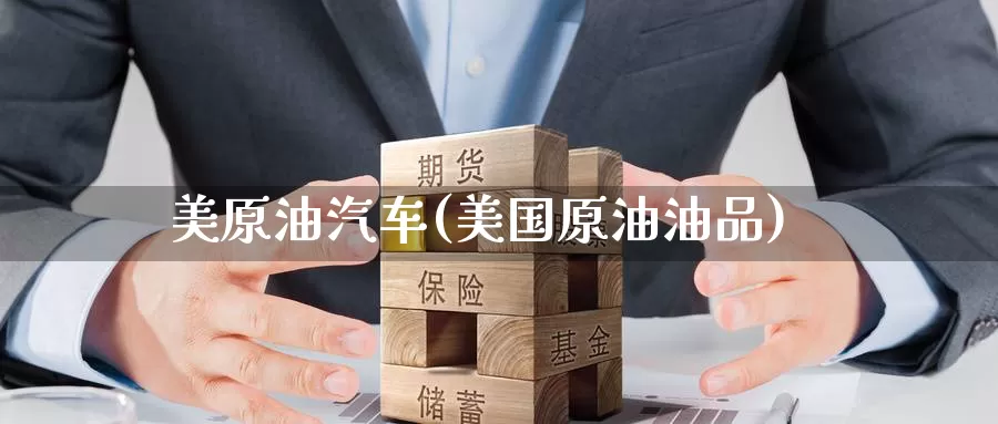 美原油汽车(美国原油油品)_https://www.wenchangxx.com_期货行情_第1张