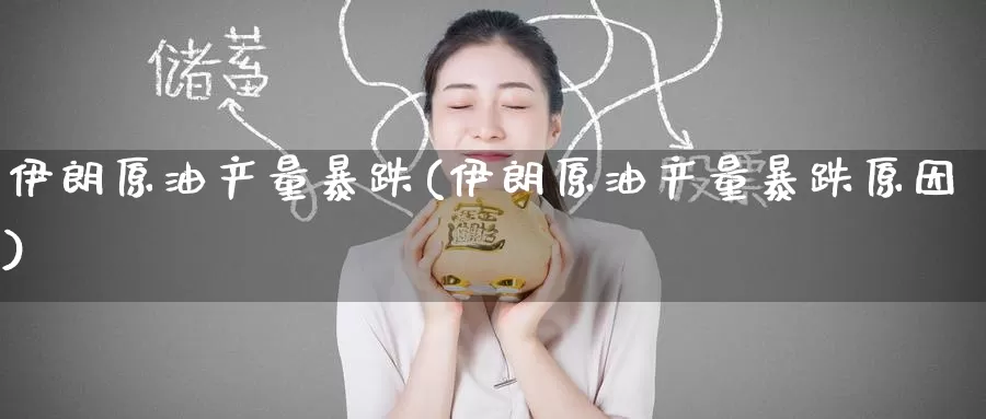 伊朗原油产量暴跌(伊朗原油产量暴跌原因)_https://www.wenchangxx.com_德指期货_第1张