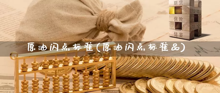 原油闪点标准(原油闪点标准品)_https://www.wenchangxx.com_国际期货_第1张